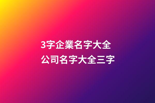 3字企業名字大全 公司名字大全三字-第1張-公司起名-玄機派